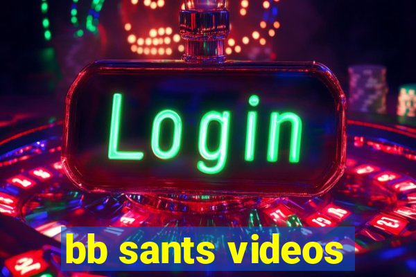 bb sants videos